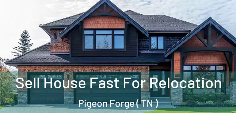  Sell House Fast For Relocation Pigeon Forge ( TN )