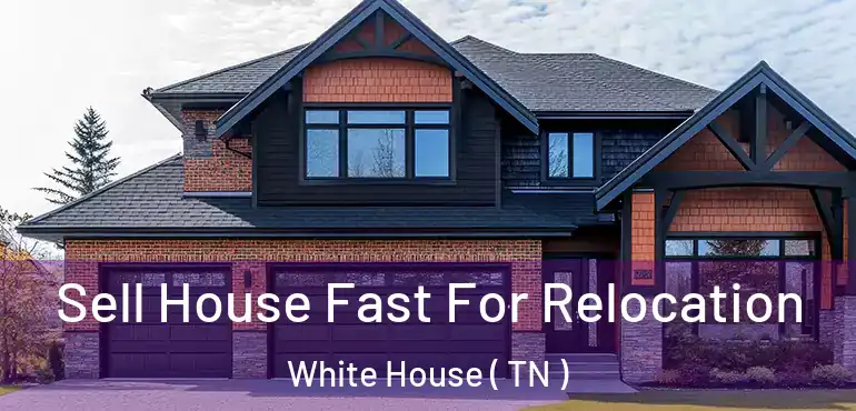  Sell House Fast For Relocation White House ( TN )