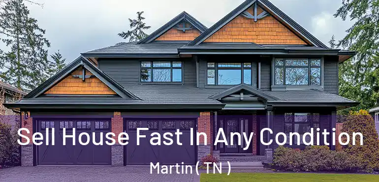  Sell House Fast In Any Condition Martin ( TN )