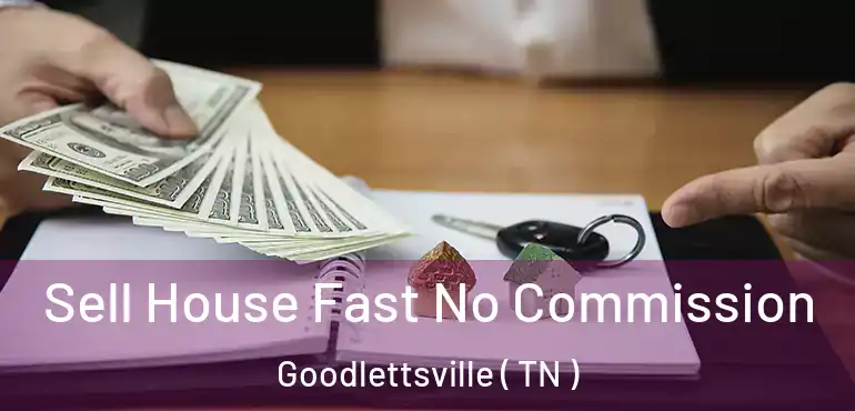  Sell House Fast No Commission Goodlettsville ( TN )