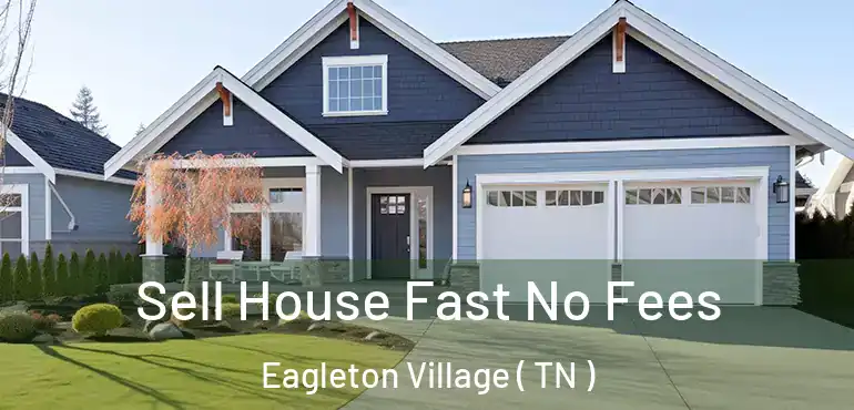  Sell House Fast No Fees Eagleton Village ( TN )