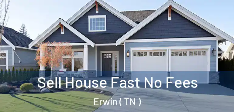 Sell House Fast No Fees Erwin ( TN )