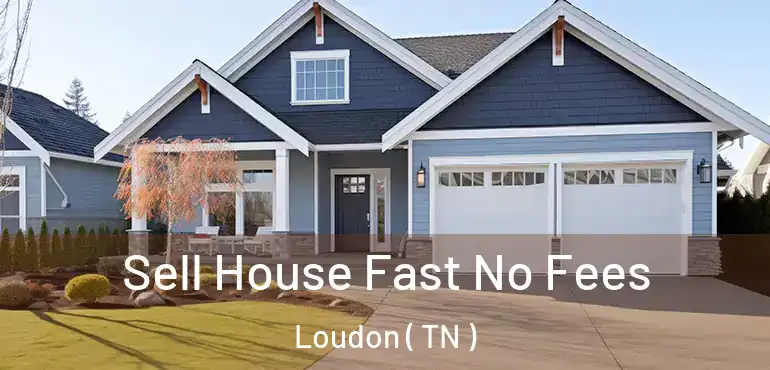  Sell House Fast No Fees Loudon ( TN )