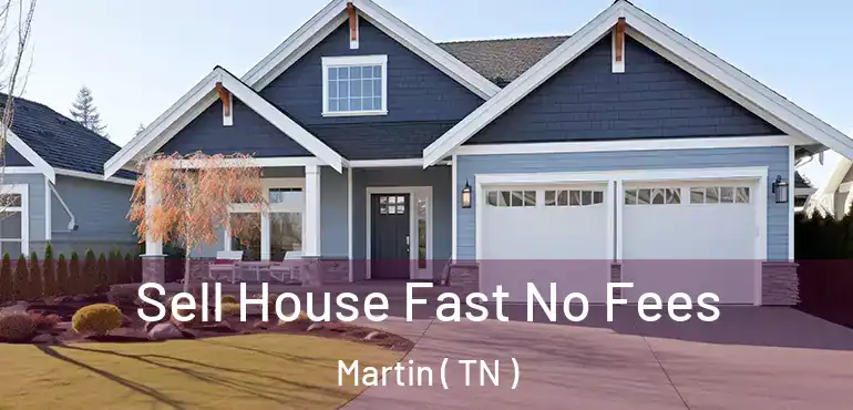  Sell House Fast No Fees Martin ( TN )
