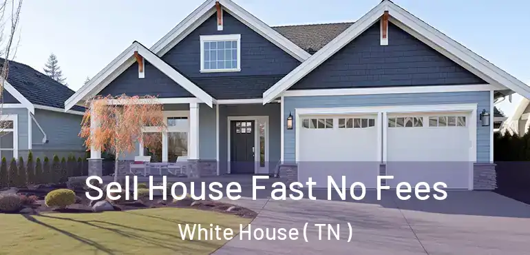  Sell House Fast No Fees White House ( TN )
