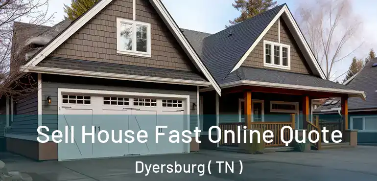  Sell House Fast Online Quote Dyersburg ( TN )