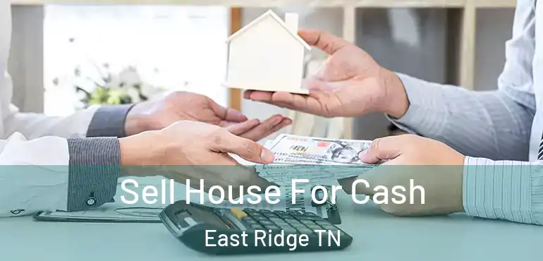  Sell House For Cash East Ridge TN