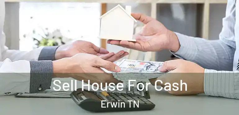 Sell House For Cash Erwin TN