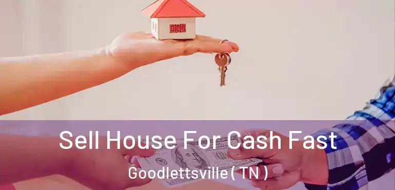  Sell House For Cash Fast Goodlettsville ( TN )