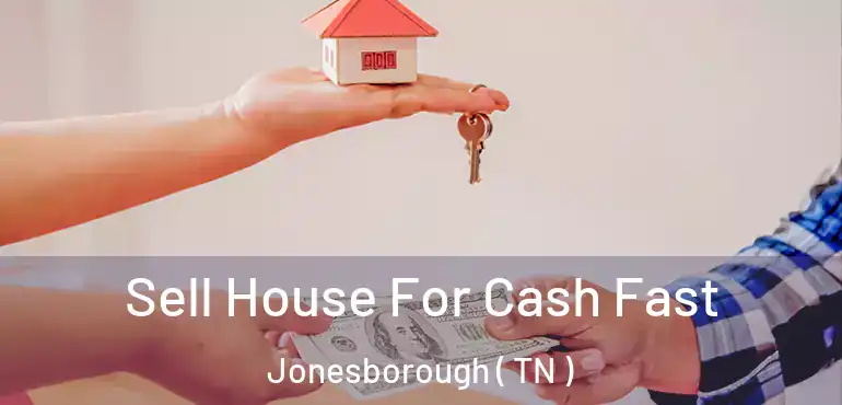  Sell House For Cash Fast Jonesborough ( TN )