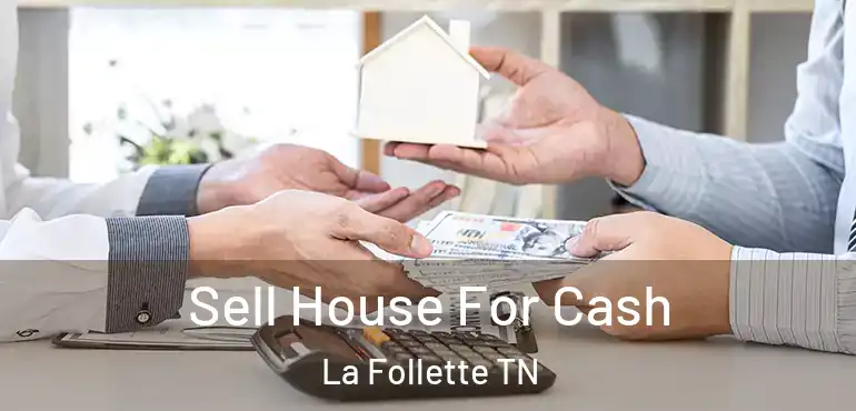  Sell House For Cash La Follette TN