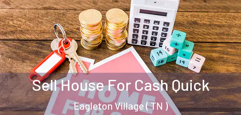  Sell House For Cash Quick Eagleton Village ( TN )