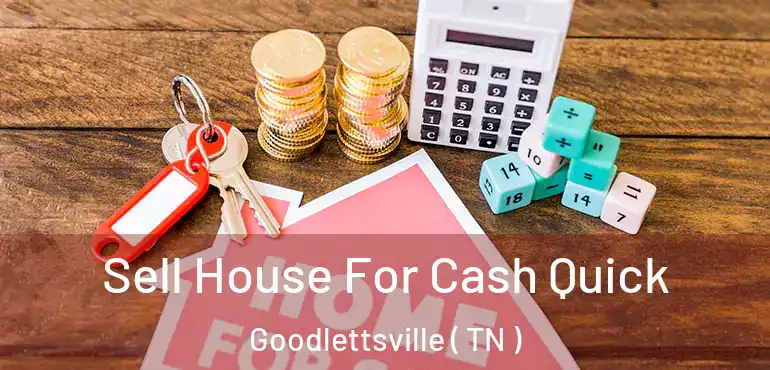  Sell House For Cash Quick Goodlettsville ( TN )