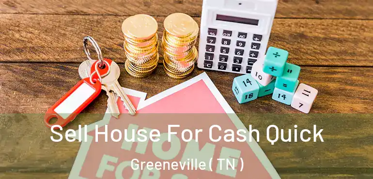  Sell House For Cash Quick Greeneville ( TN )