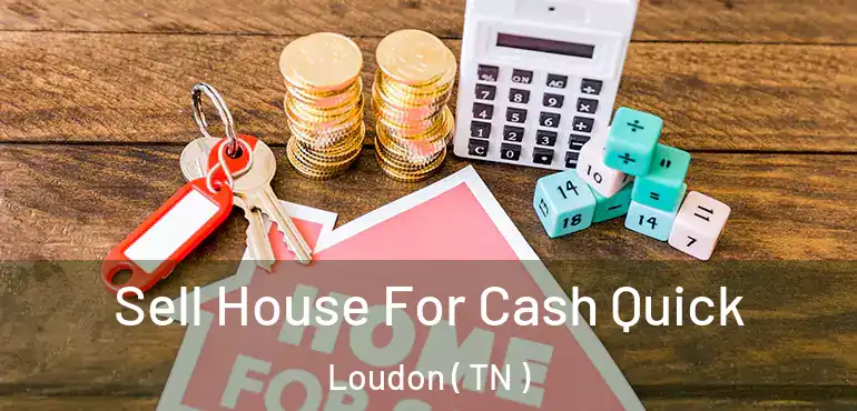  Sell House For Cash Quick Loudon ( TN )