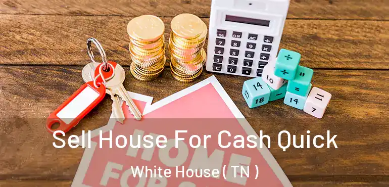  Sell House For Cash Quick White House ( TN )