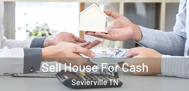  Sell House For Cash Sevierville TN