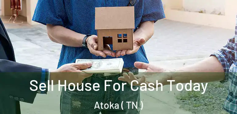  Sell House For Cash Today Atoka ( TN )