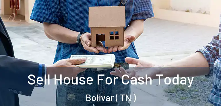  Sell House For Cash Today Bolivar ( TN )