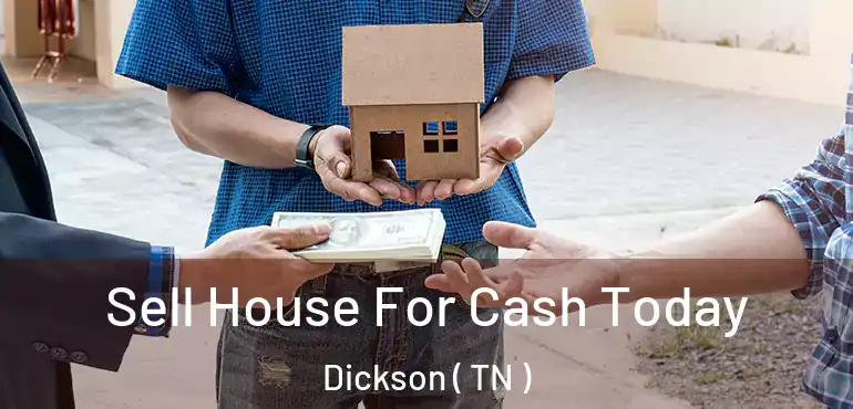  Sell House For Cash Today Dickson ( TN )
