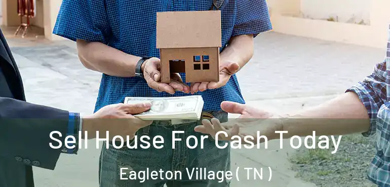  Sell House For Cash Today Eagleton Village ( TN )