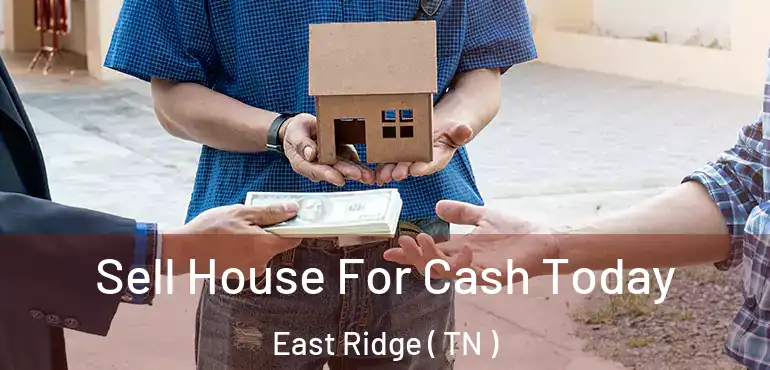  Sell House For Cash Today East Ridge ( TN )