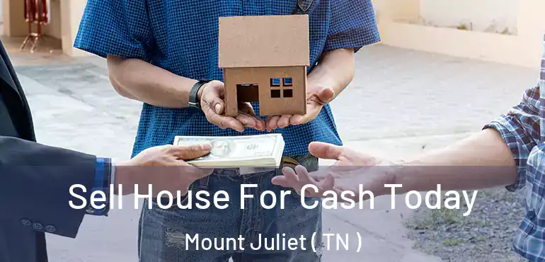  Sell House For Cash Today Mount Juliet ( TN )