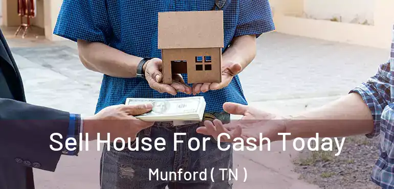  Sell House For Cash Today Munford ( TN )