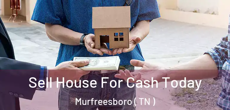  Sell House For Cash Today Murfreesboro ( TN )