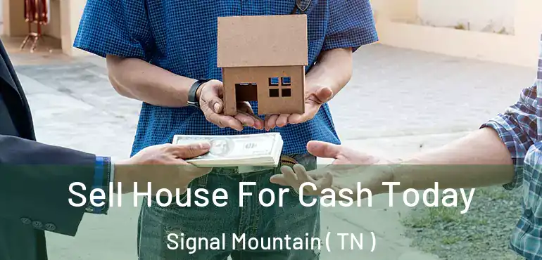  Sell House For Cash Today Signal Mountain ( TN )