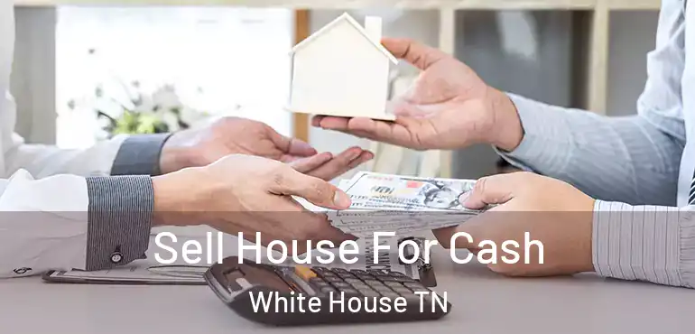  Sell House For Cash White House TN