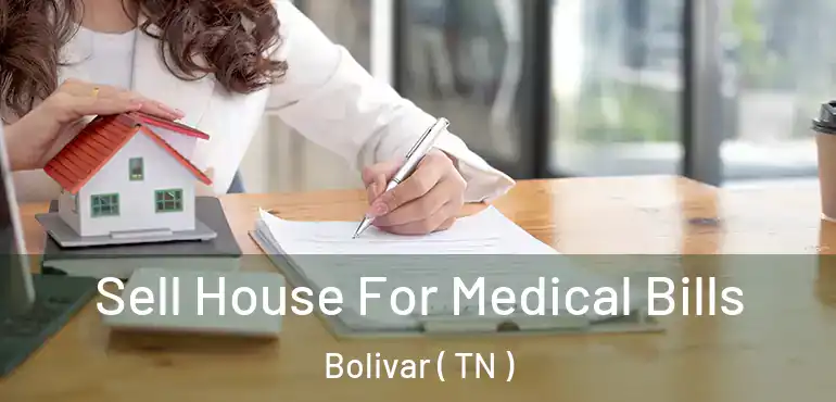  Sell House For Medical Bills Bolivar ( TN )