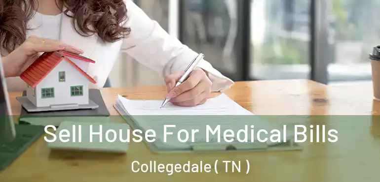  Sell House For Medical Bills Collegedale ( TN )