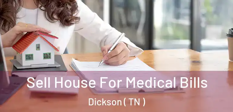  Sell House For Medical Bills Dickson ( TN )