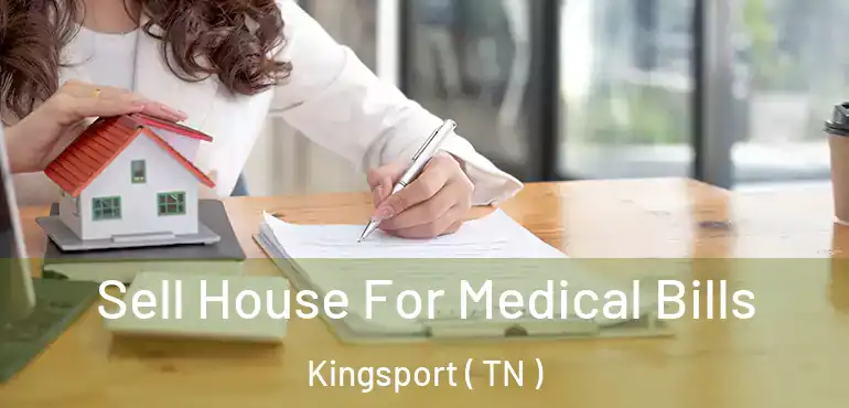  Sell House For Medical Bills Kingsport ( TN )
