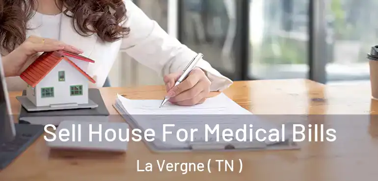  Sell House For Medical Bills La Vergne ( TN )