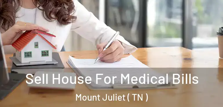 Sell House For Medical Bills Mount Juliet ( TN )