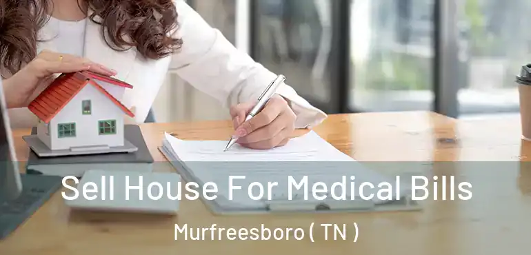  Sell House For Medical Bills Murfreesboro ( TN )