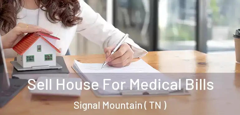  Sell House For Medical Bills Signal Mountain ( TN )