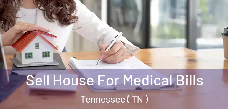  Sell House For Medical Bills Tennessee ( TN )