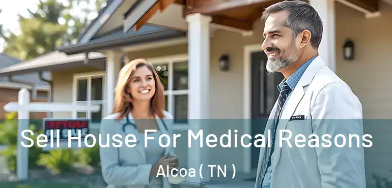  Sell House For Medical Reasons Alcoa ( TN )