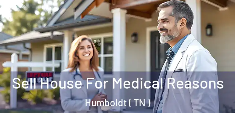  Sell House For Medical Reasons Humboldt ( TN )
