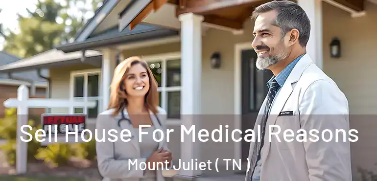  Sell House For Medical Reasons Mount Juliet ( TN )