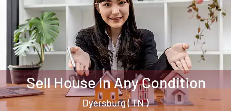  Sell House In Any Condition Dyersburg ( TN )
