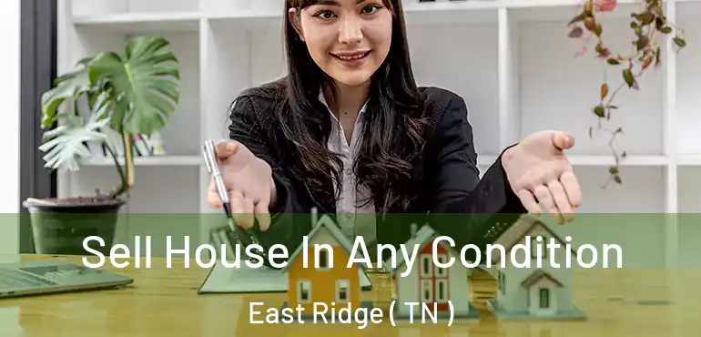  Sell House In Any Condition East Ridge ( TN )