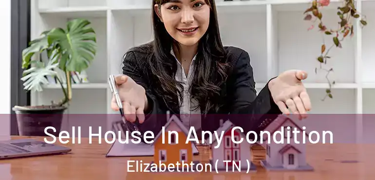  Sell House In Any Condition Elizabethton ( TN )