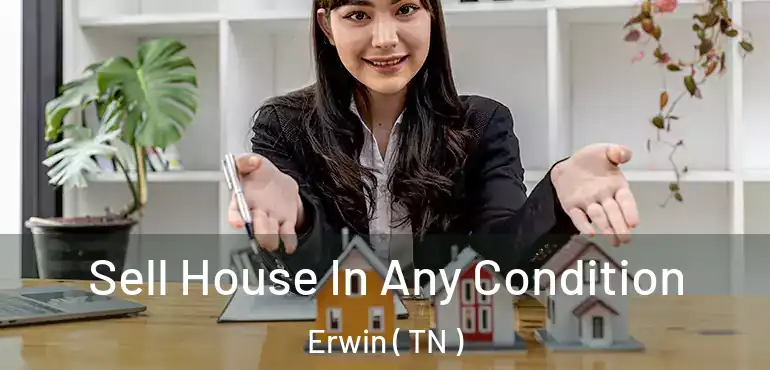  Sell House In Any Condition Erwin ( TN )
