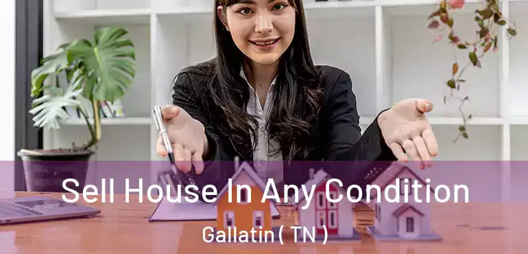  Sell House In Any Condition Gallatin ( TN )
