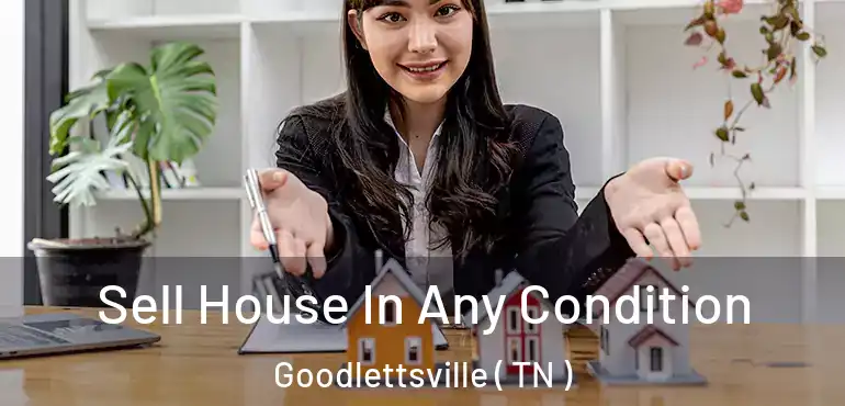  Sell House In Any Condition Goodlettsville ( TN )