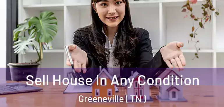  Sell House In Any Condition Greeneville ( TN )